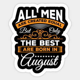 All Men Are Created Equal But Only The Best Are Born In August,august,gifts,august birthday Sticker